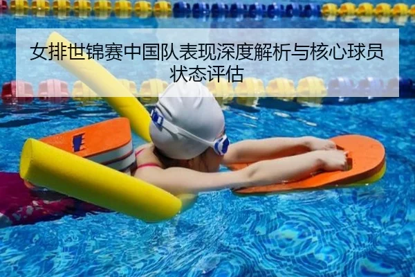 女排世锦赛中国队表现深度解析与核心球员状态评估